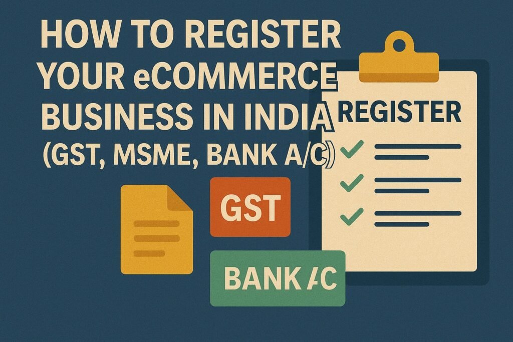 How to Register Your eCommerce Business in India (GST, MSME, Bank A/C)” showing a registration clipboard checklist alongside icons labeled GST, MSME, and BANK A/C, representing key business setup steps